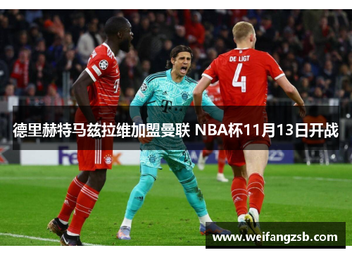 德里赫特马兹拉维加盟曼联 NBA杯11月13日开战